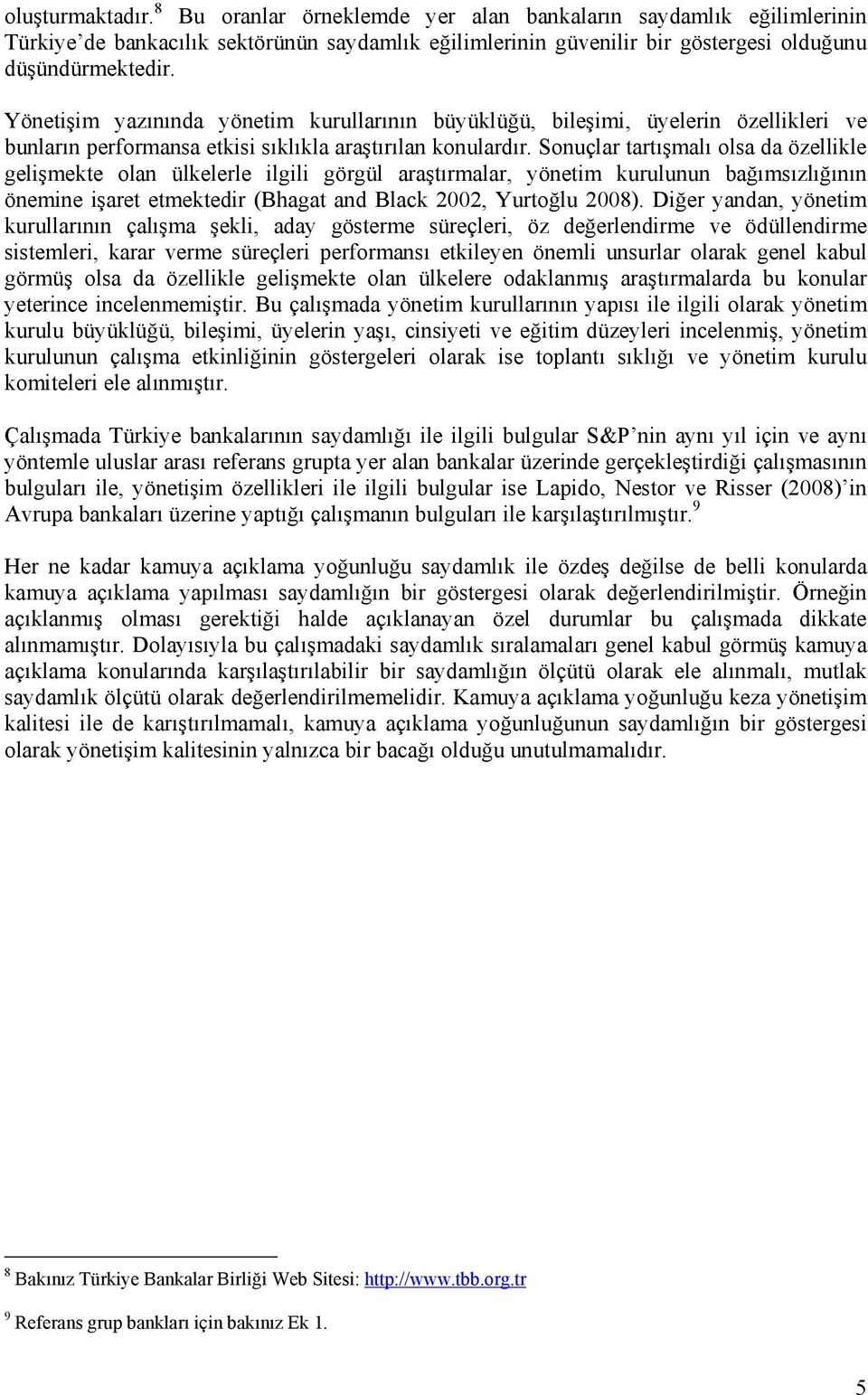 Sonuçlar tartışmalı olsa da özellikle gelişmekte olan ülkelerle ilgili görgül araştırmalar, yönetim kurulunun bağımsızlığının önemine işaret etmektedir (Bhagat and Black 22, Yurtoğlu 28).