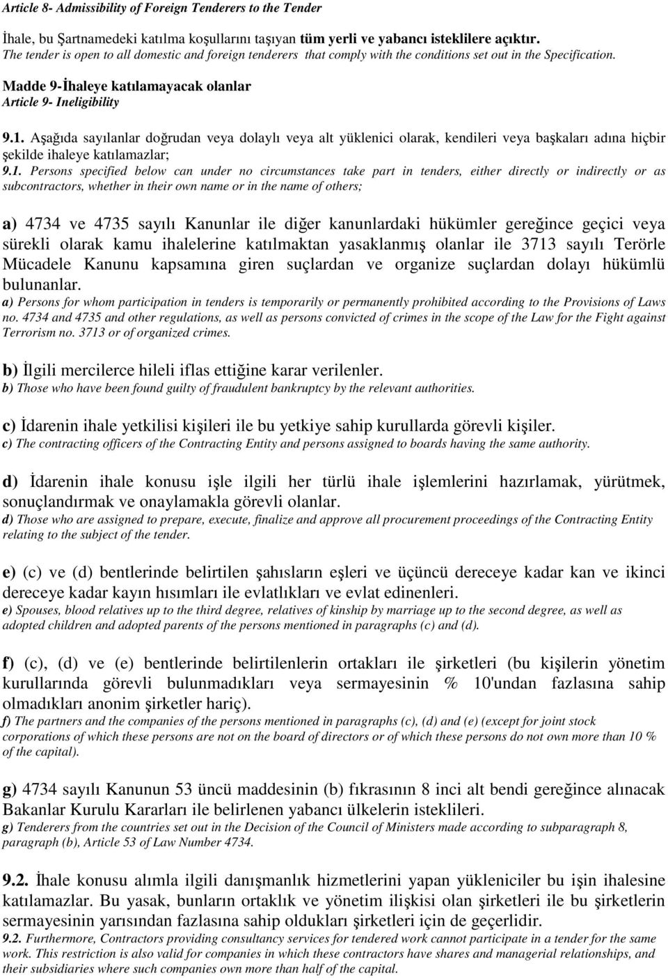 Aşağıda sayılanlar doğrudan veya dolaylı veya alt yüklenici olarak, kendileri veya başkaları adına hiçbir şekilde ihaleye katılamazlar; 9.1.