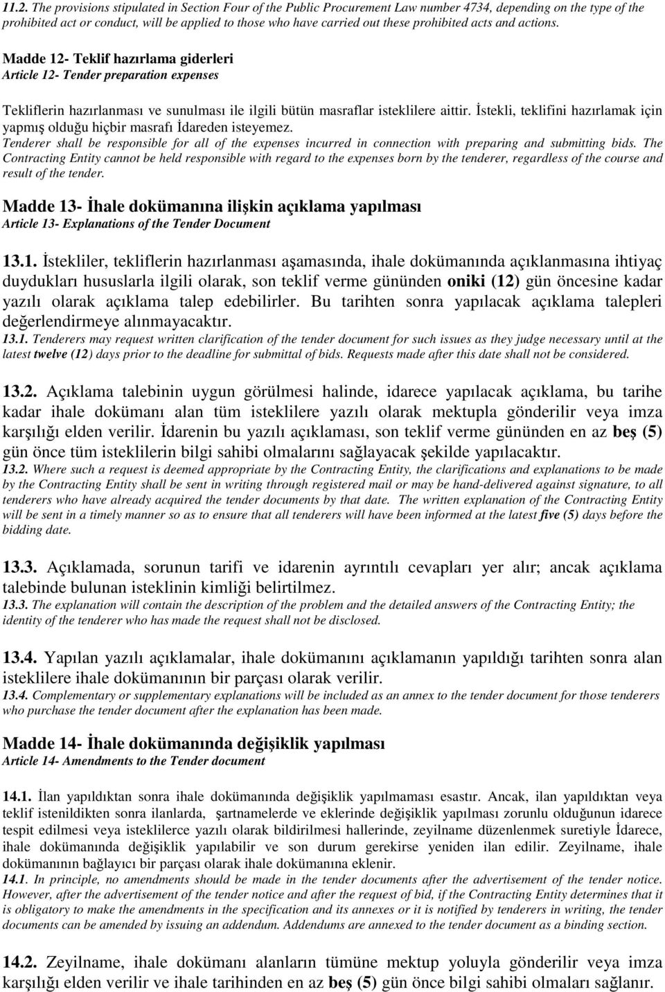 İstekli, teklifini hazırlamak için yapmış olduğu hiçbir masrafı İdareden isteyemez. Tenderer shall be responsible for all of the expenses incurred in connection with preparing and submitting bids.