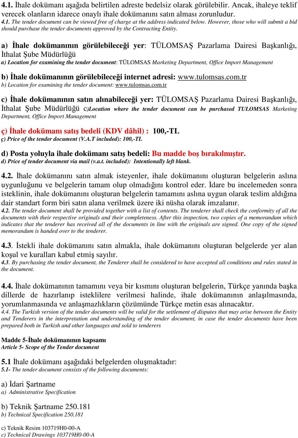 a) İhale dokümanının görülebileceği yer: TÜLOMSAŞ Pazarlama Dairesi Başkanlığı, İthalat Şube Müdürlüğü a) Location for examining the tender document: TÜLOMSAS Marketing Department, Office Import