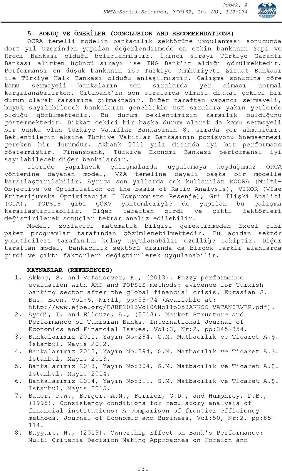 Performansı en düşük bankanın ise Türkiye Cumhuriyeti Ziraat Bankası ile Türkiye Halk Bankası olduğu anlaşılmıştır.