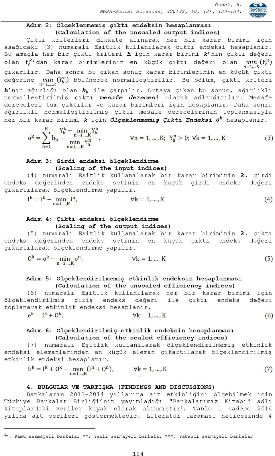 Daha sonra bu çıkan sonuç karar birimlerinin en küçük çıktı değerine min (Y h n ) bölünerek normalleştirilir. Bu bölüm, çıktı kriteri n=1,,k h nın ağırlığı olan b h ile çarpılır.