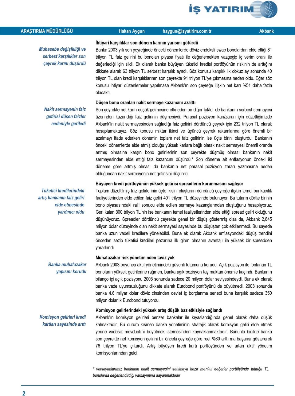 dönemlerde döviz endeksli swap bonolardan elde ettiği 81 trilyon TL faiz gelirini bu bonoları piyasa fiyatı ile değerlemekten vazgeçip iç verim oranı ile değerlediği için sildi.