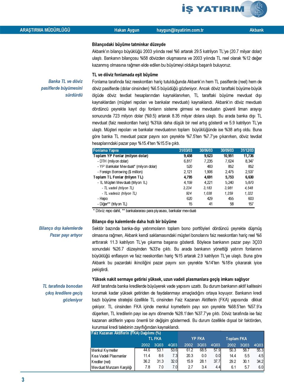 Banka TL ve döviz pasiflerde büyümesini sürdürdü Bilanço dışı kalemlerde Pazar payı artıyor TL tarafında bonodan çıkış kredilere geçiş gözleniyor TL ve döviz fonlamada eşit büyüme Fonlama tarafında