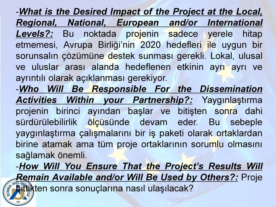 Lokal, ulusal ve uluslar arası alanda hedeflenen etkinin ayrı ayrı ve ayrıntılı olarak açıklanması gerekiyor. -Who Will Be Responsible For the Dissemination Activities Within your Partnership?