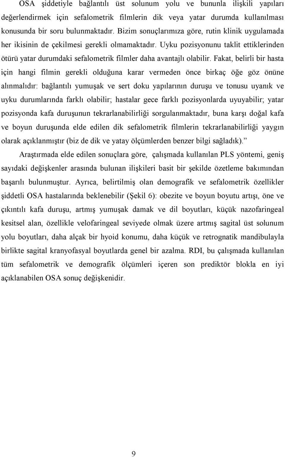 Uyku pozisyonunu taklit ettiklerinden ötürü yatar durumdaki sefalometrik filmler daha avantajlı olabilir.