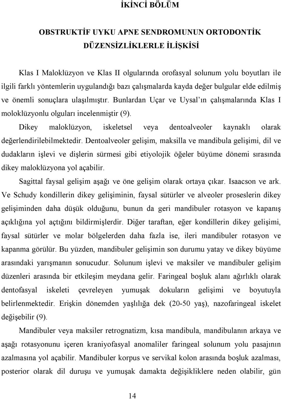 Dikey maloklüzyon, iskeletsel veya dentoalveoler kaynaklı olarak değerlendirilebilmektedir.