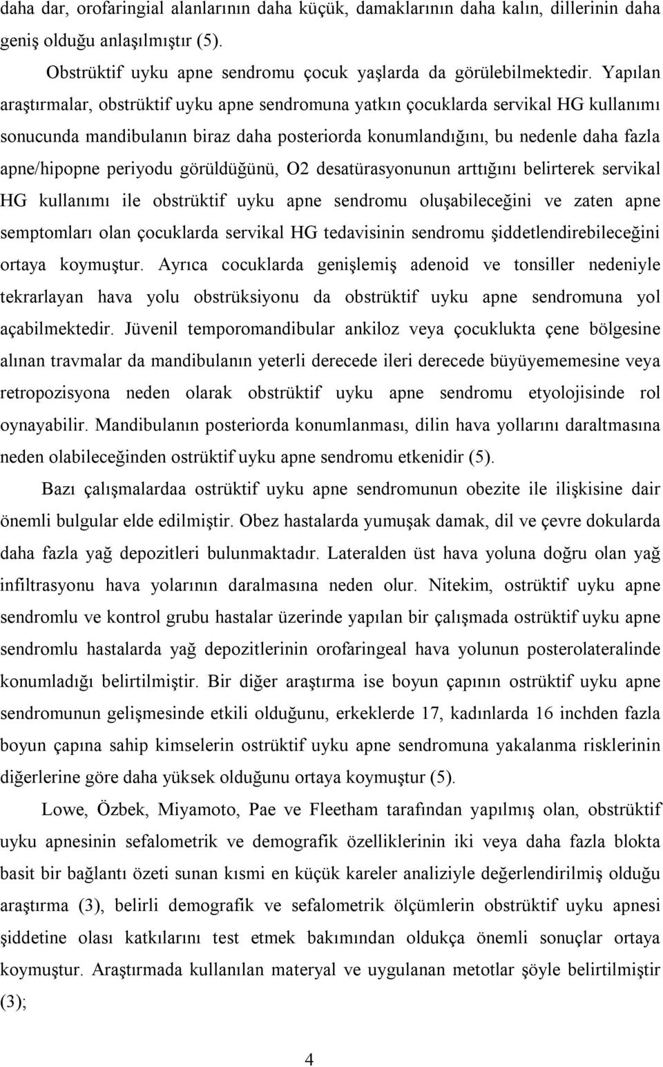 görüldüğünü, O2 desatürasyonunun arttığını belirterek servikal HG kullanımı ile obstrüktif uyku apne sendromu oluşabileceğini ve zaten apne semptomları olan çocuklarda servikal HG tedavisinin