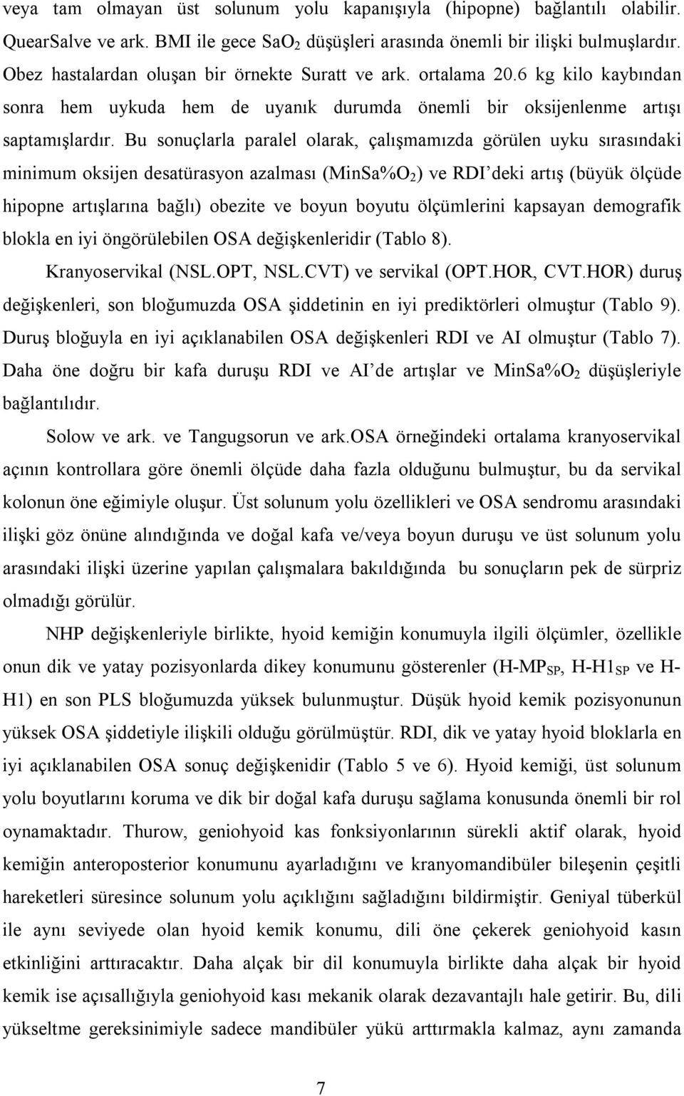 Bu sonuçlarla paralel olarak, çalışmamızda görülen uyku sırasındaki minimum oksijen desatürasyon azalması (MinSa%O 2 ) ve RDI deki artış (büyük ölçüde hipopne artışlarına bağlı) obezite ve boyun