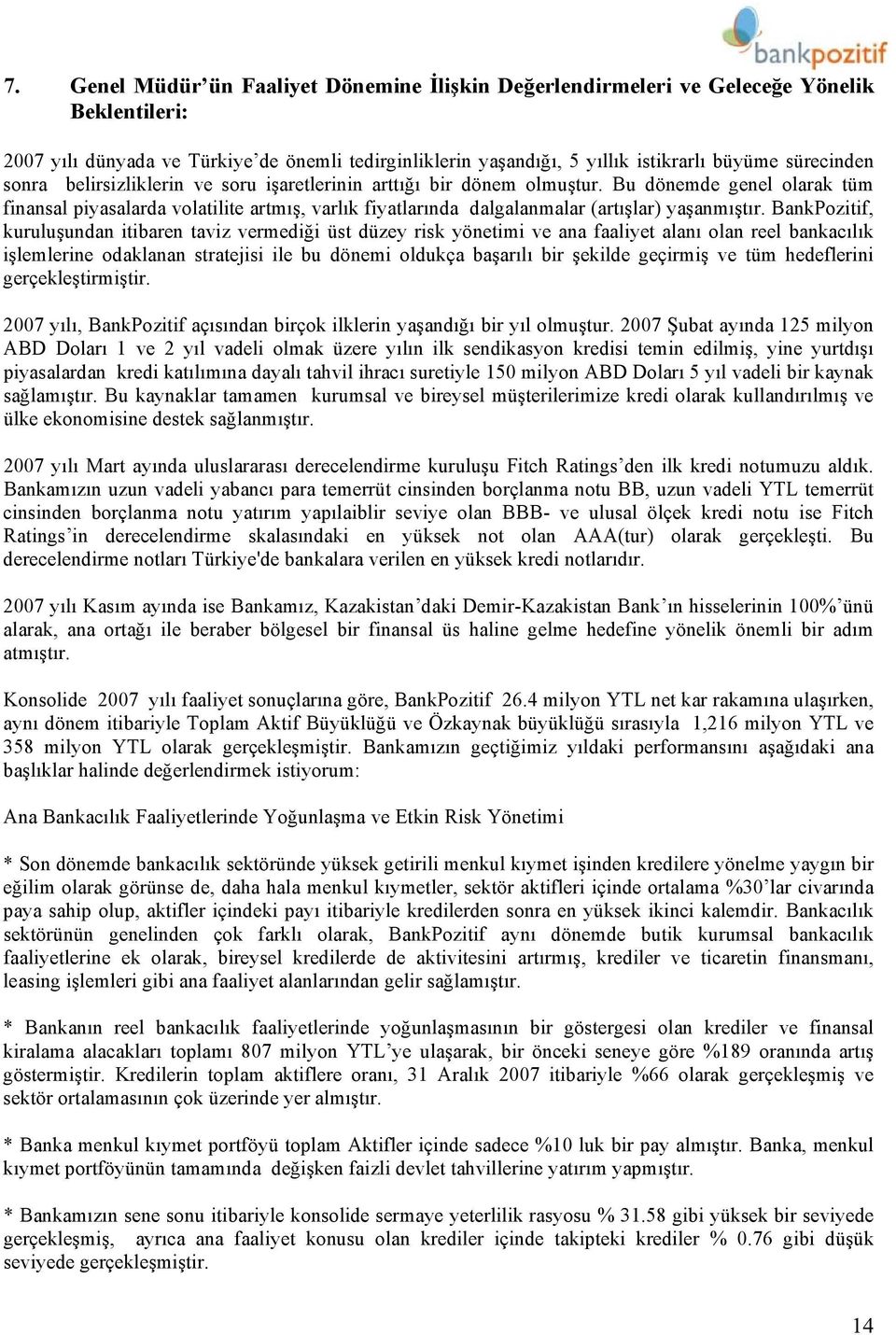 Bu dönemde genel olarak tüm finansal piyasalarda volatilite artmış, varlık fiyatlarında dalgalanmalar (artışlar) yaşanmıştır.