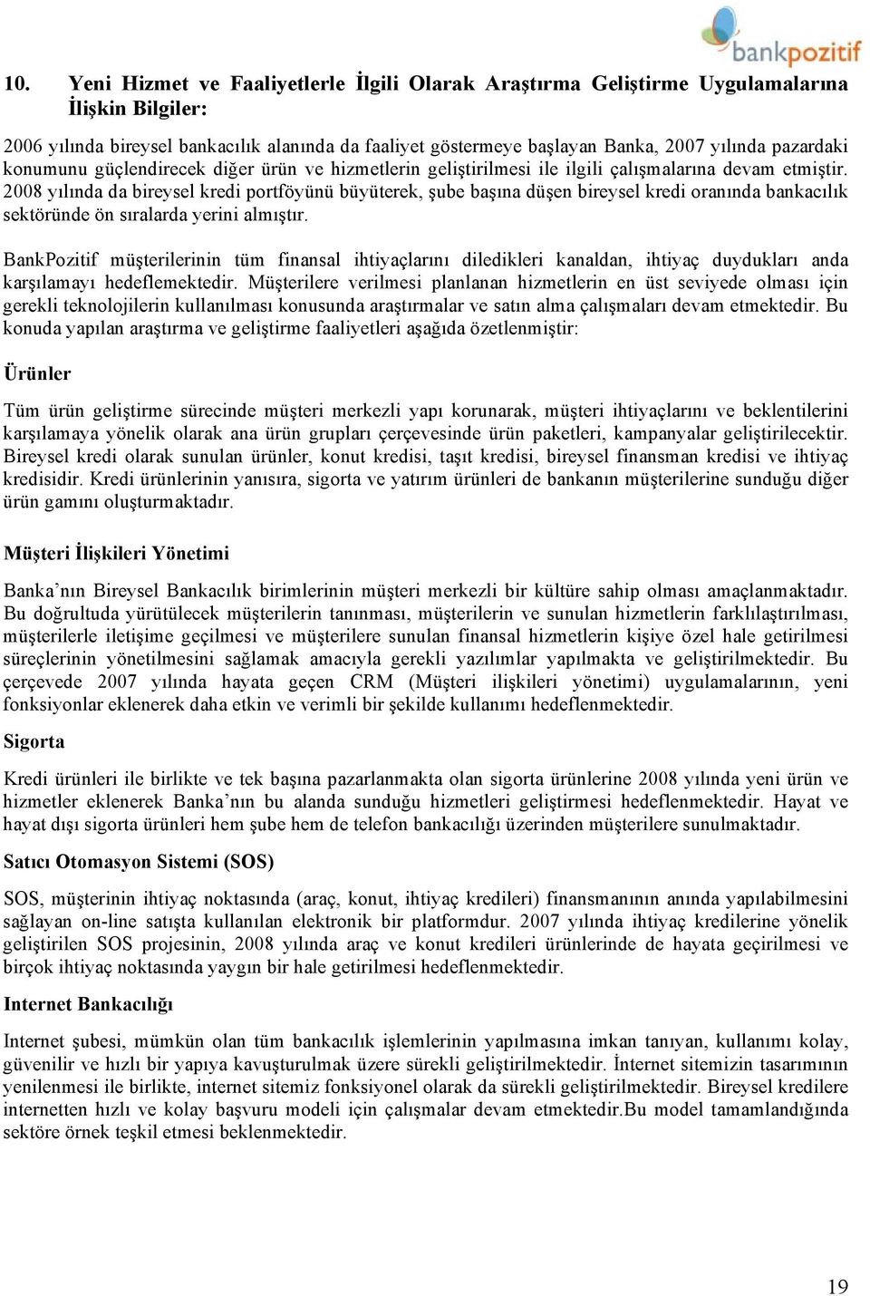 2008 yılında da bireysel kredi portföyünü büyüterek, şube başına düşen bireysel kredi oranında bankacılık sektöründe ön sıralarda yerini almıştır.