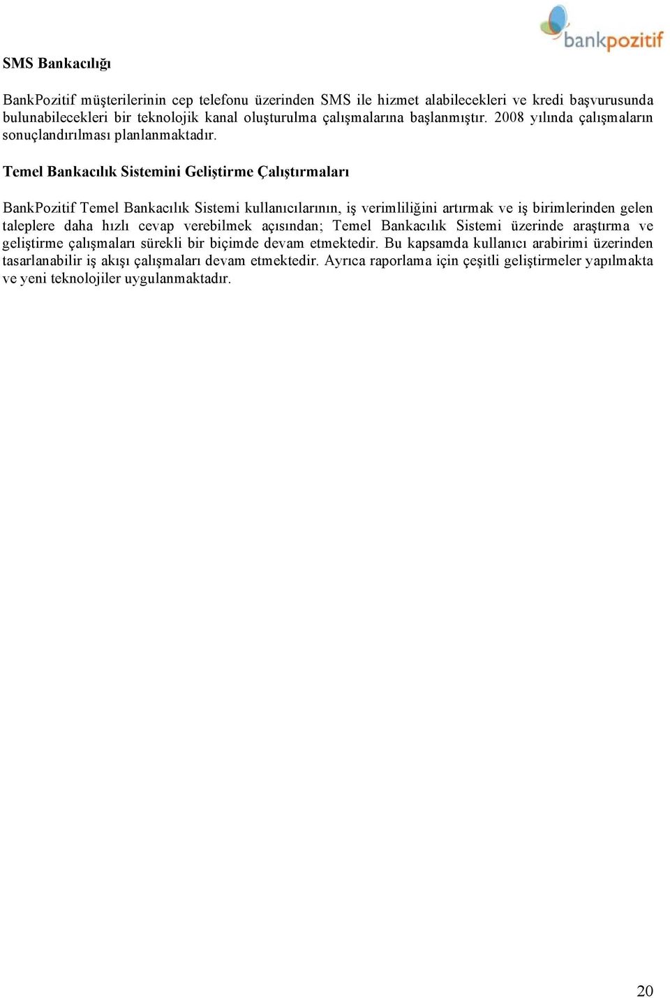 Temel Bankacılık Sistemini Geliştirme Çalıştırmaları BankPozitif Temel Bankacılık Sistemi kullanıcılarının, iş verimliliğini artırmak ve iş birimlerinden gelen taleplere daha hızlı cevap