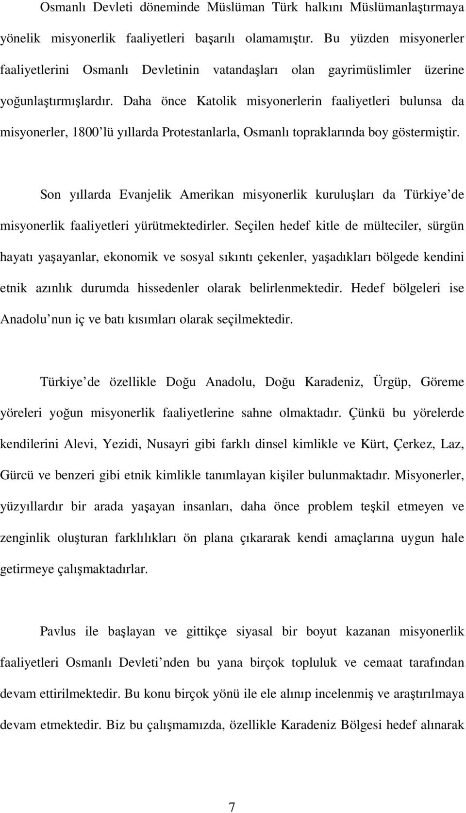 Daha önce Katolik misyonerlerin faaliyetleri bulunsa da misyonerler, 1800 lü yıllarda Protestanlarla, Osmanlı topraklarında boy göstermiştir.