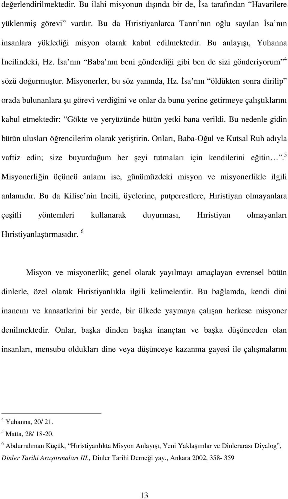 İsa nın Baba nın beni gönderdiği gibi ben de sizi gönderiyorum 4 sözü doğurmuştur. Misyonerler, bu söz yanında, Hz.