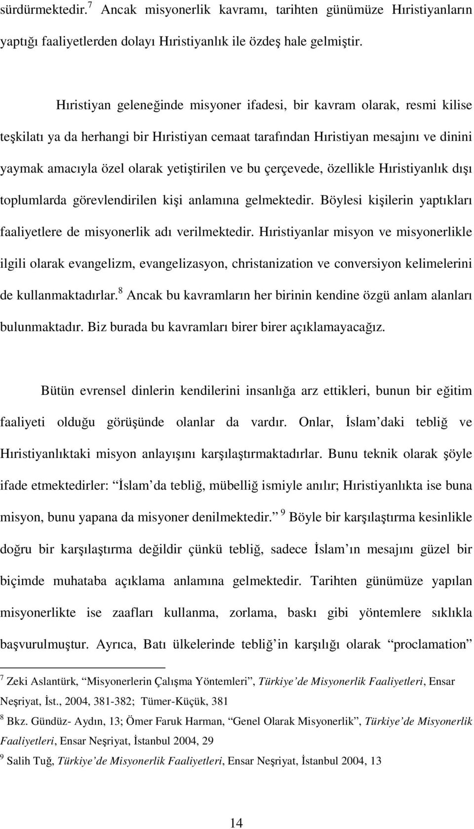 yetiştirilen ve bu çerçevede, özellikle Hıristiyanlık dışı toplumlarda görevlendirilen kişi anlamına gelmektedir. Böylesi kişilerin yaptıkları faaliyetlere de misyonerlik adı verilmektedir.