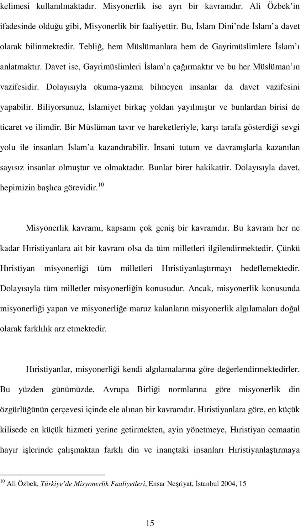 Dolayısıyla okuma-yazma bilmeyen insanlar da davet vazifesini yapabilir. Biliyorsunuz, İslamiyet birkaç yoldan yayılmıştır ve bunlardan birisi de ticaret ve ilimdir.