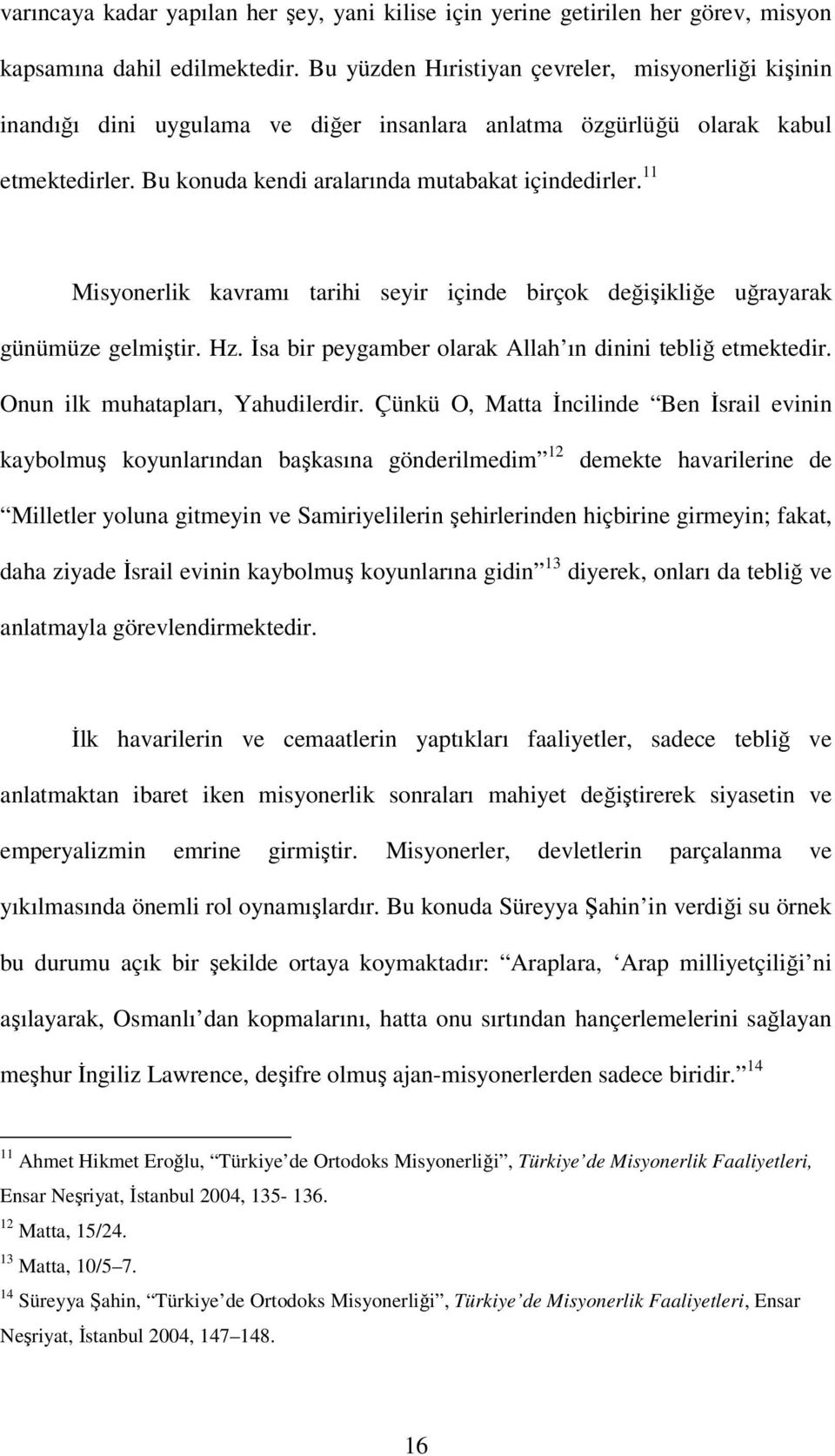 11 Misyonerlik kavramı tarihi seyir içinde birçok değişikliğe uğrayarak günümüze gelmiştir. Hz. İsa bir peygamber olarak Allah ın dinini tebliğ etmektedir. Onun ilk muhatapları, Yahudilerdir.