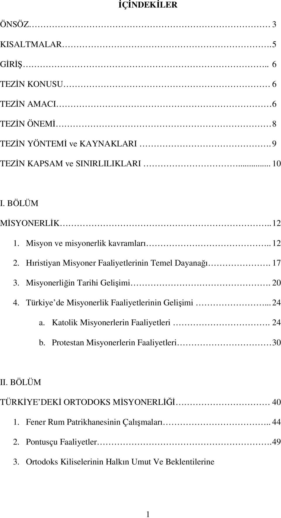 20 4. Türkiye de Misyonerlik Faaliyetlerinin Gelişimi... 24 a. Katolik Misyonerlerin Faaliyetleri. 24 b. Protestan Misyonerlerin Faaliyetleri 30 II.