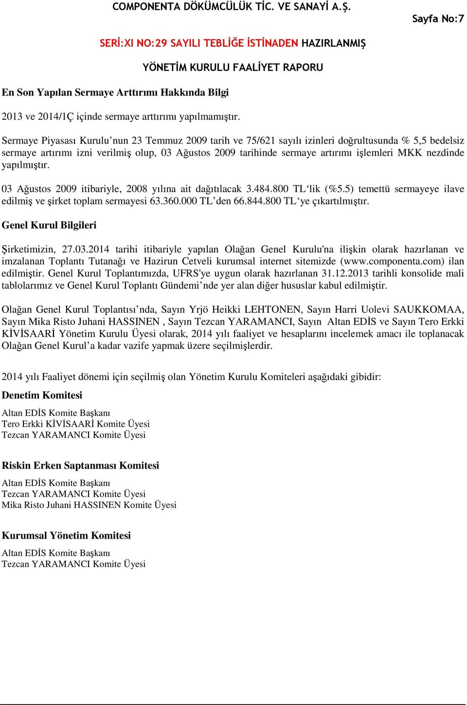 nezdinde yapılmıştır. 03 Ağustos 2009 itibariyle, 2008 yılına ait dağıtılacak 3.484.800 TL lik (%5.5) temettü sermayeye ilave edilmiş ve şirket toplam sermayesi 63.360.000 TL den 66.844.