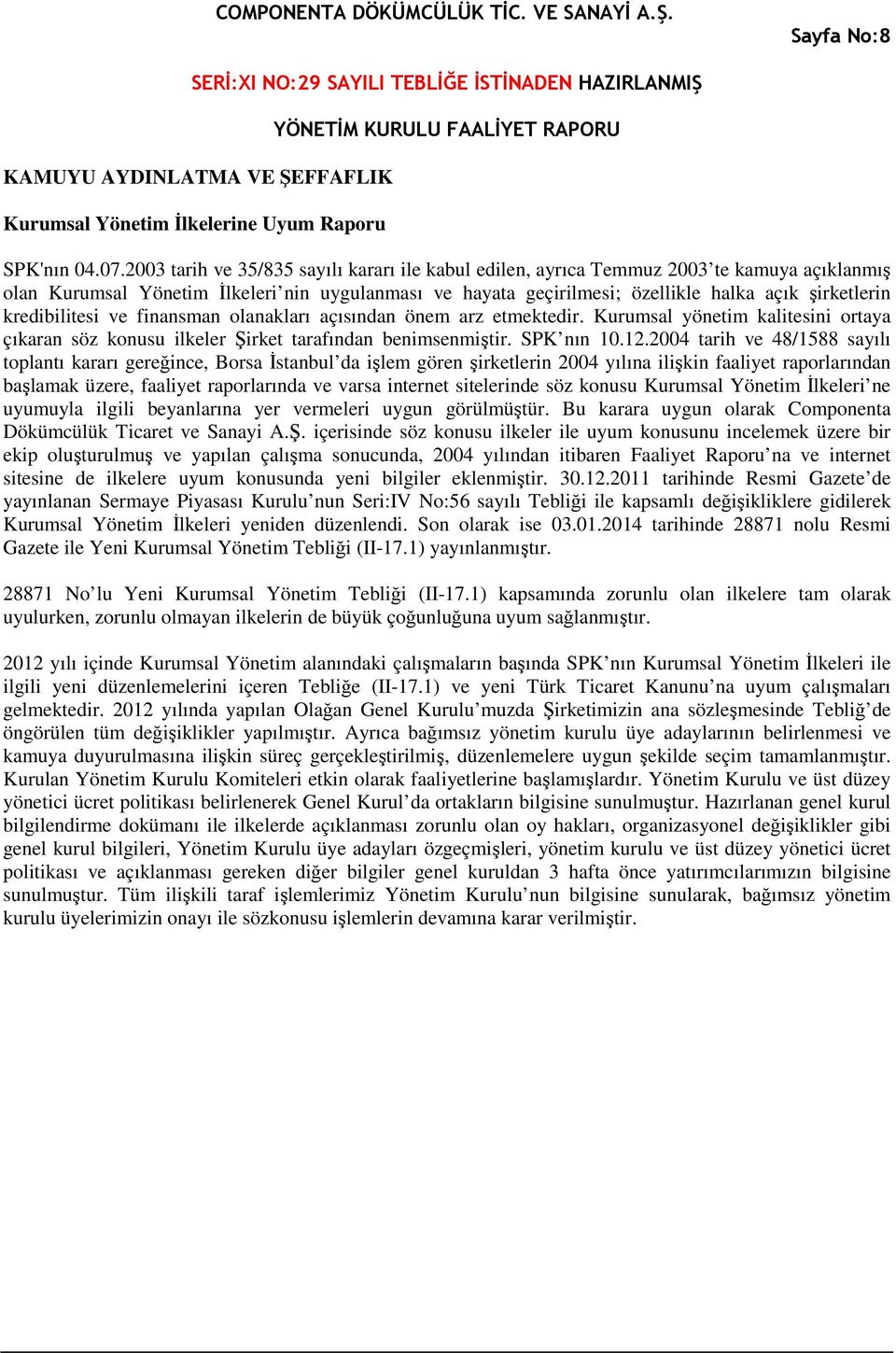 kredibilitesi ve finansman olanakları açısından önem arz etmektedir. Kurumsal yönetim kalitesini ortaya çıkaran söz konusu ilkeler Şirket tarafından benimsenmiştir. SPK nın 10.12.