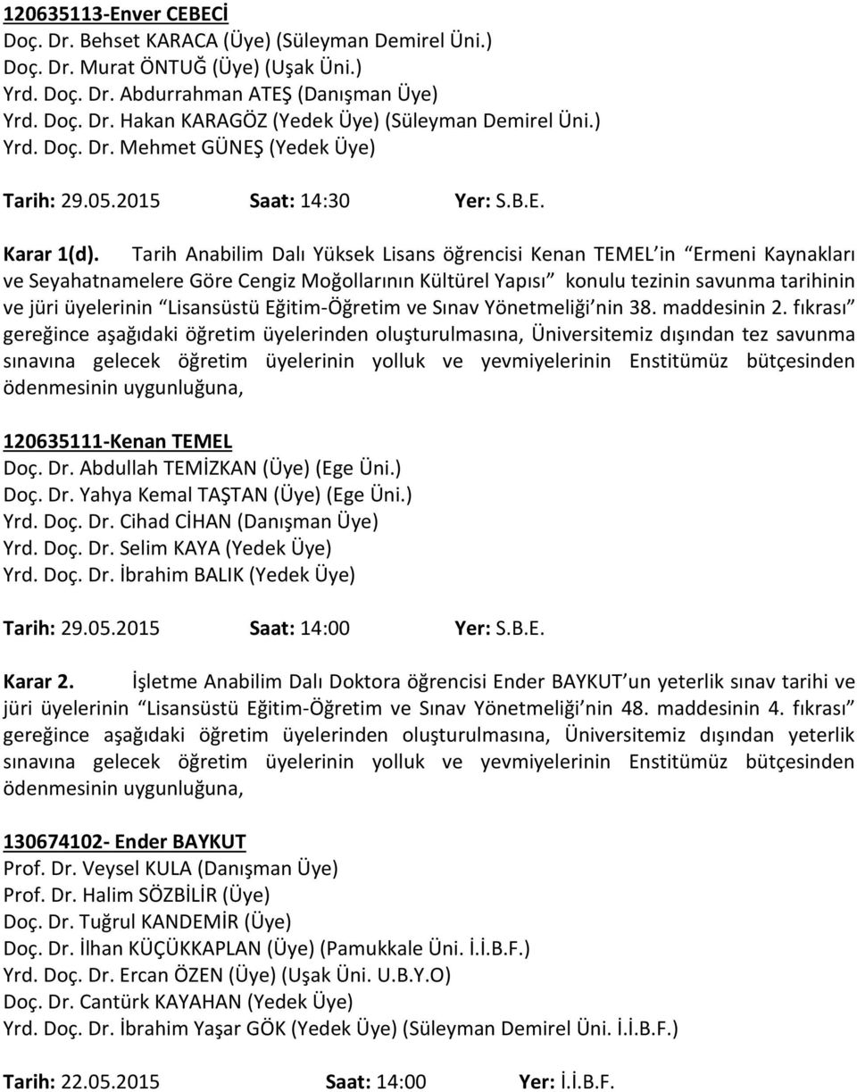 Tarih Anabilim Dalı Yüksek Lisans öğrencisi Kenan TEMEL in Ermeni Kaynakları ve Seyahatnamelere Göre Cengiz Moğollarının Kültürel Yapısı konulu tezinin savunma tarihinin ve jüri üyelerinin Lisansüstü