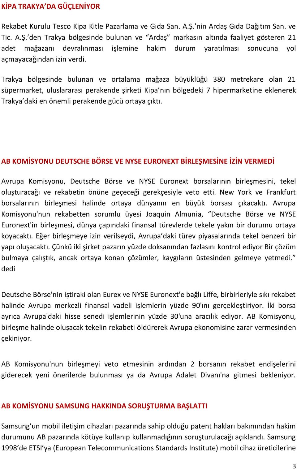 den Trakya bölgesinde bulunan ve Ardaş markasın altında faaliyet gösteren 21 adet mağazanı devralınması işlemine hakim durum yaratılması sonucuna yol açmayacağından izin verdi.