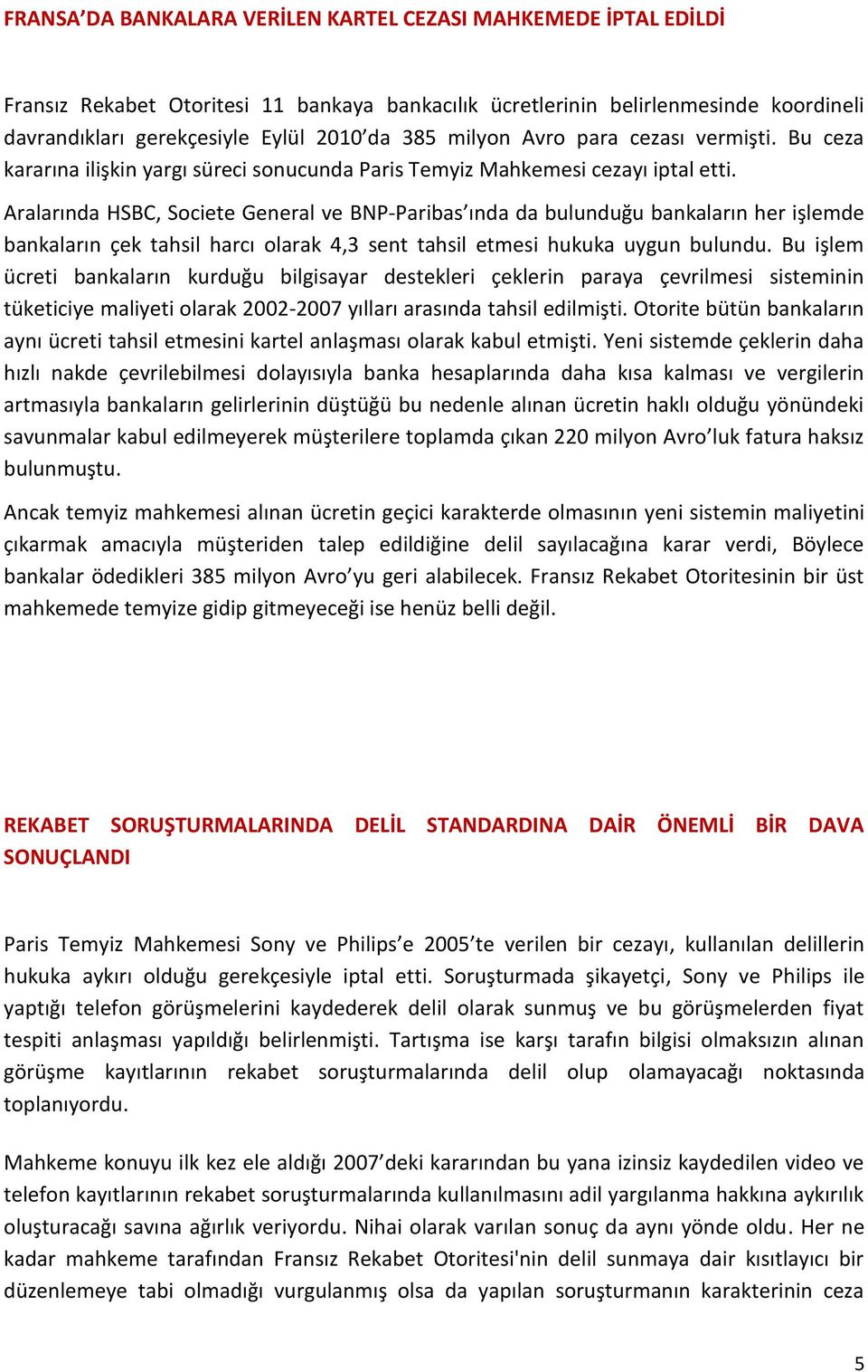 Aralarında HSBC, Societe General ve BNP-Paribas ında da bulunduğu bankaların her işlemde bankaların çek tahsil harcı olarak 4,3 sent tahsil etmesi hukuka uygun bulundu.