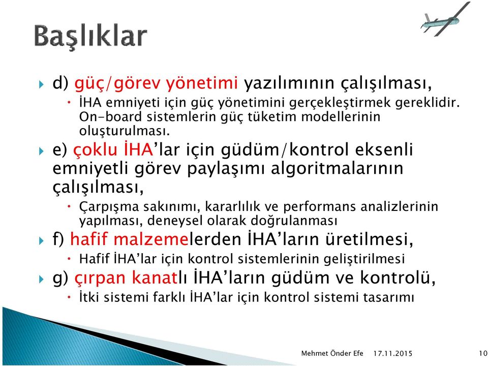 e) çoklu İHA lar için güdüm/kontrol eksenli emniyetli görev paylaşımı algoritmalarının çalışılması, Çarpışma sakınımı, kararlılık ve performans