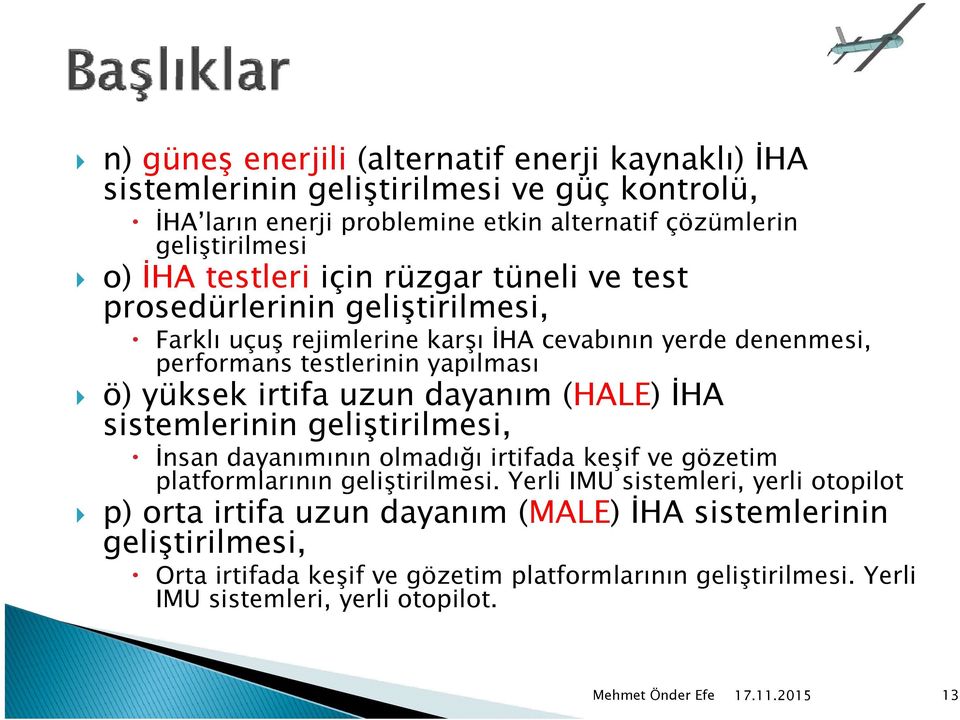 irtifa uzun dayanım (HALE) İHA sistemlerinin geliştirilmesi, İnsan dayanımının olmadığı irtifada keşif ve gözetim platformlarının geliştirilmesi.