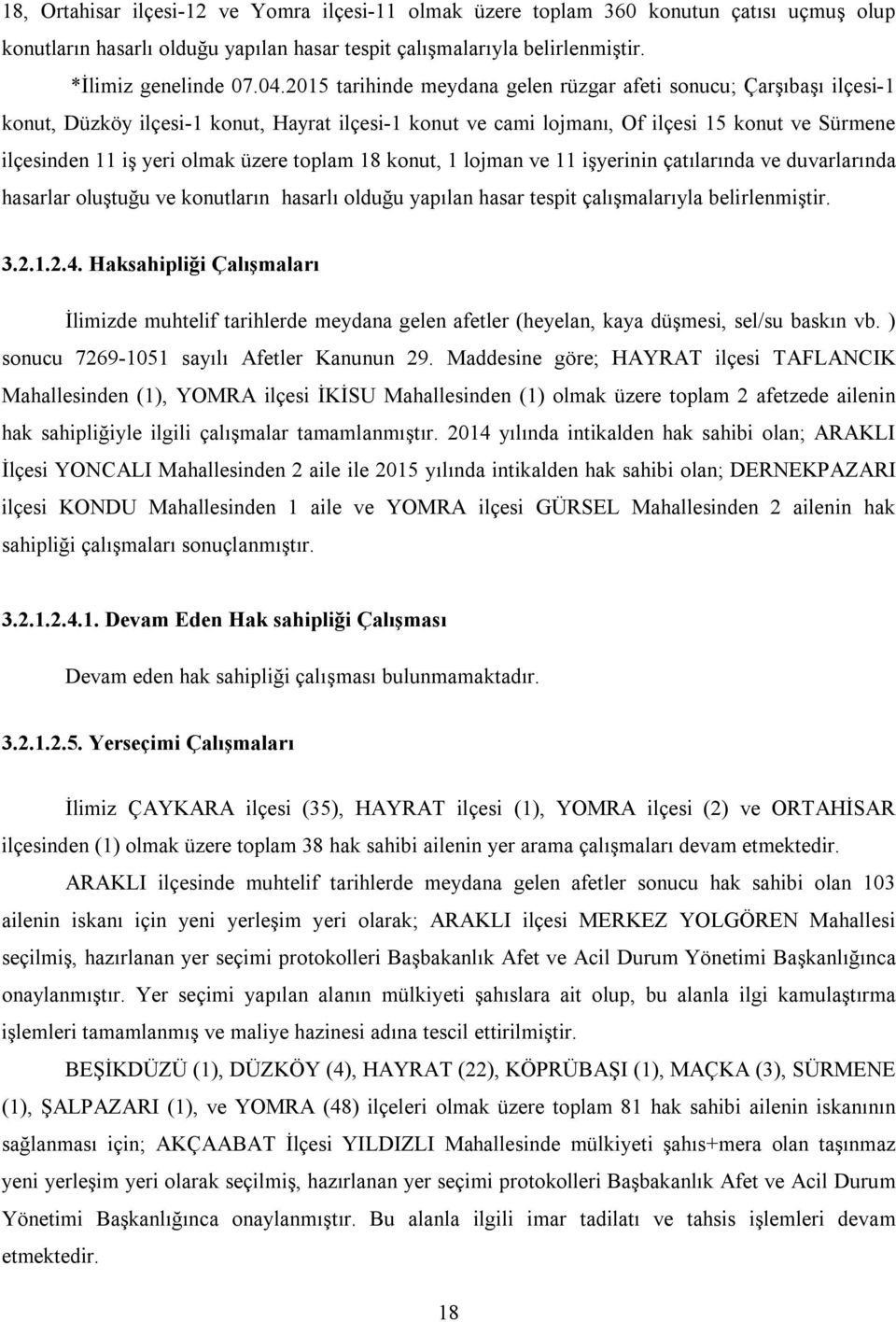 üzere toplam 18 konut, 1 lojman ve 11 işyerinin çatılarında ve duvarlarında hasarlar oluştuğu ve konutların hasarlı olduğu yapılan hasar tespit çalışmalarıyla belirlenmiştir. 3.2.1.2.4.