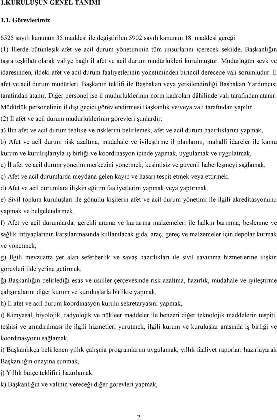 Müdürlüğün sevk ve idaresinden, ildeki afet ve acil durum faaliyetlerinin yönetiminden birincil derecede vali sorumludur.