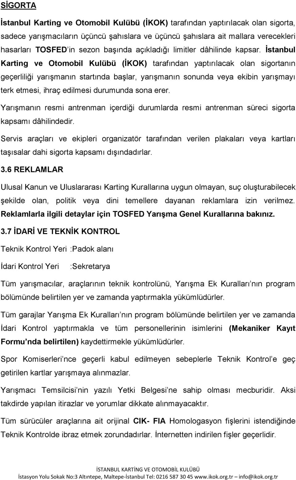 Ġstanbul Karting ve Otomobil Kulübü (ĠKOK) tarafından yaptırılacak olan sigortanın geçerliliği yarıģmanın startında baģlar, yarıģmanın sonunda veya ekibin yarıģmayı terk etmesi, ihraç edilmesi