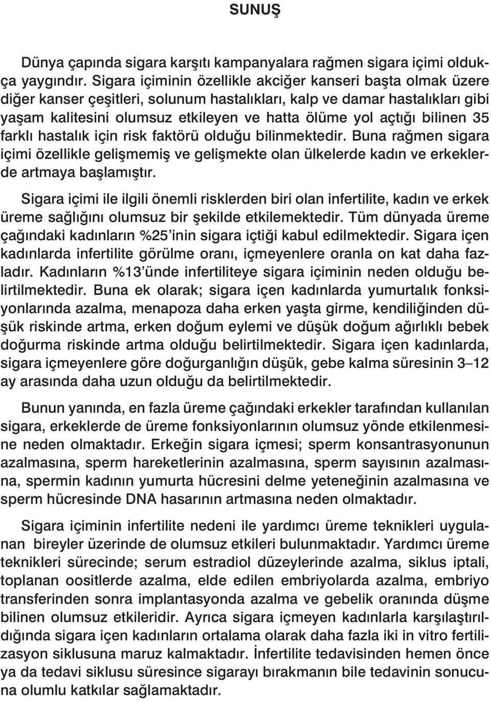 bilinen 35 farklı hastalık için risk faktörü olduğu bilinmektedir. Buna rağmen sigara içimi özellikle gelişmemiş ve gelişmekte olan ülkelerde kadın ve erkeklerde artmaya başlamıştır.