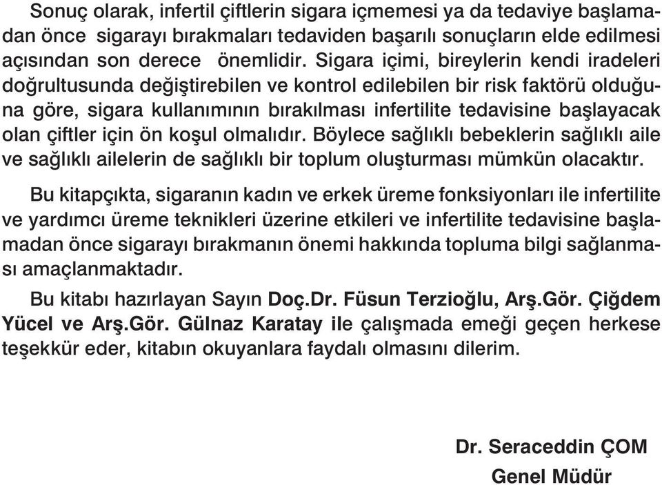 çiftler için ön koşul olmalıdır. Böylece sağlıklı bebeklerin sağlıklı aile ve sağlıklı ailelerin de sağlıklı bir toplum oluşturması mümkün olacaktır.