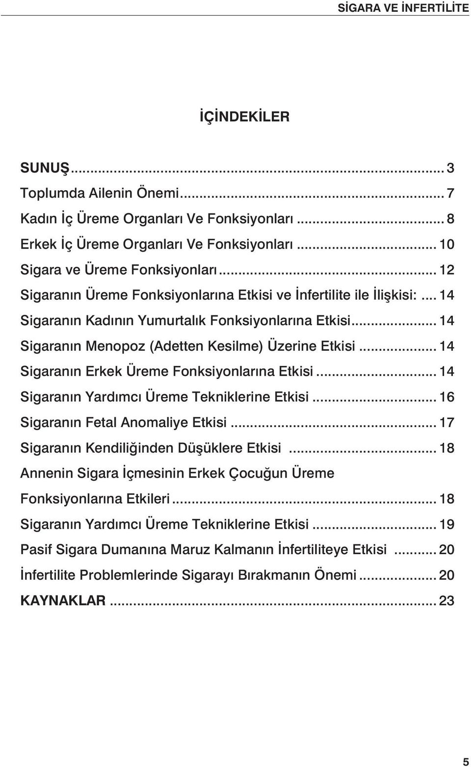 .. 14 Sigaranın Erkek Üreme Fonksiyonlarına Etkisi... 14 Sigaranın Yardımcı Üreme Tekniklerine Etkisi... 16 Sigaranın Fetal Anomaliye Etkisi... 17 Sigaranın Kendiliğinden Düşüklere Etkisi.