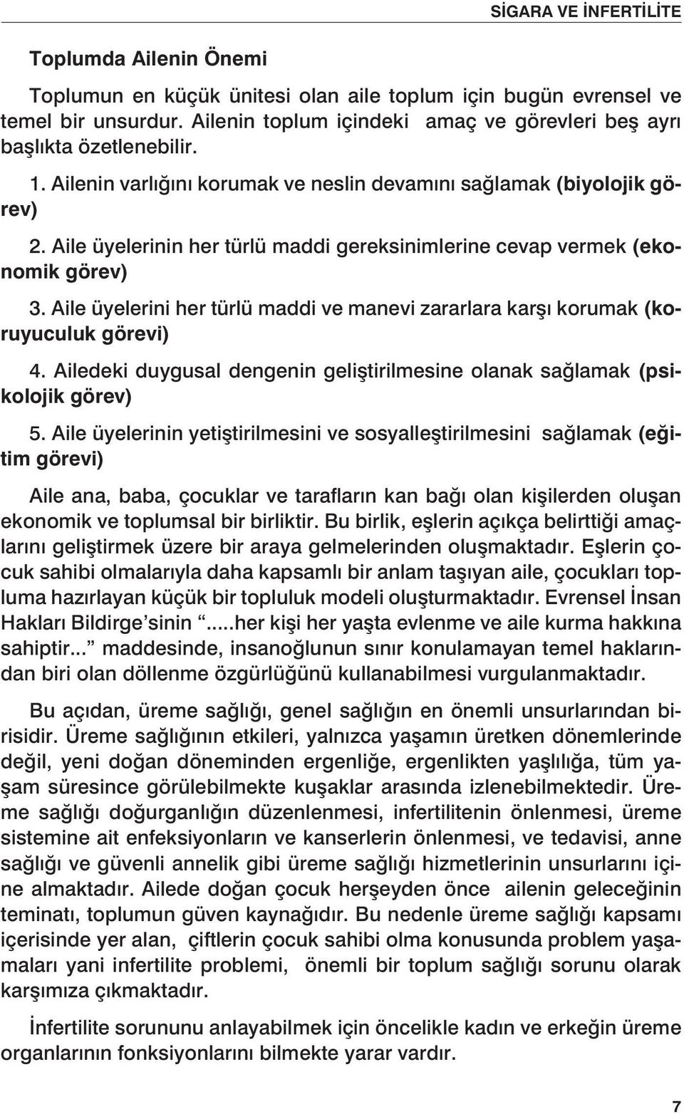 Aile üyelerinin her türlü maddi gereksinimlerine cevap vermek (ekonomik görev) 3. Aile üyelerini her türlü maddi ve manevi zararlara karşı korumak (koruyuculuk görevi) 4.