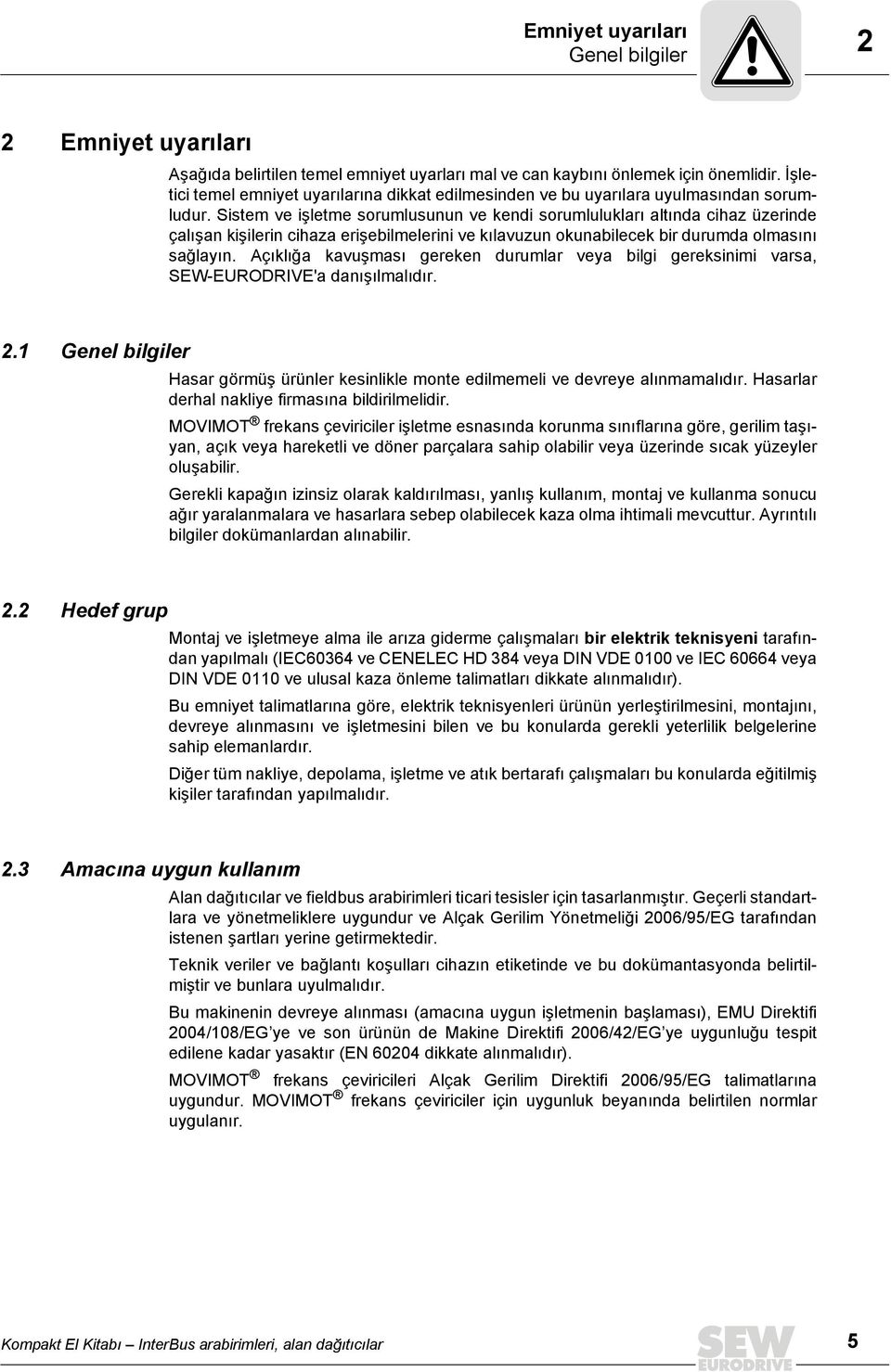 Sistem ve işletme sorumlusunun ve kendi sorumlulukları altında cihaz üzerinde çalışan kişilerin cihaza erişebilmelerini ve kılavuzun okunabilecek bir durumda olmasını sağlayın.