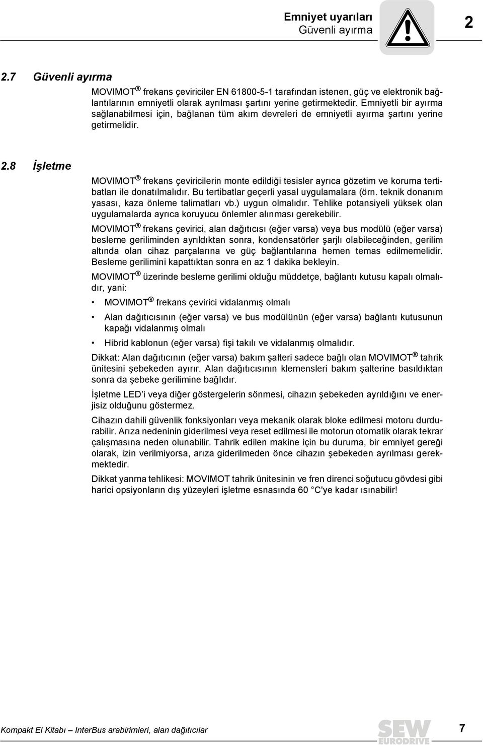 Emniyetli bir ayırma sağlanabilmesi için, bağlanan tüm akım devreleri de emniyetli ayırma şartını yerine getirmelidir. 2.