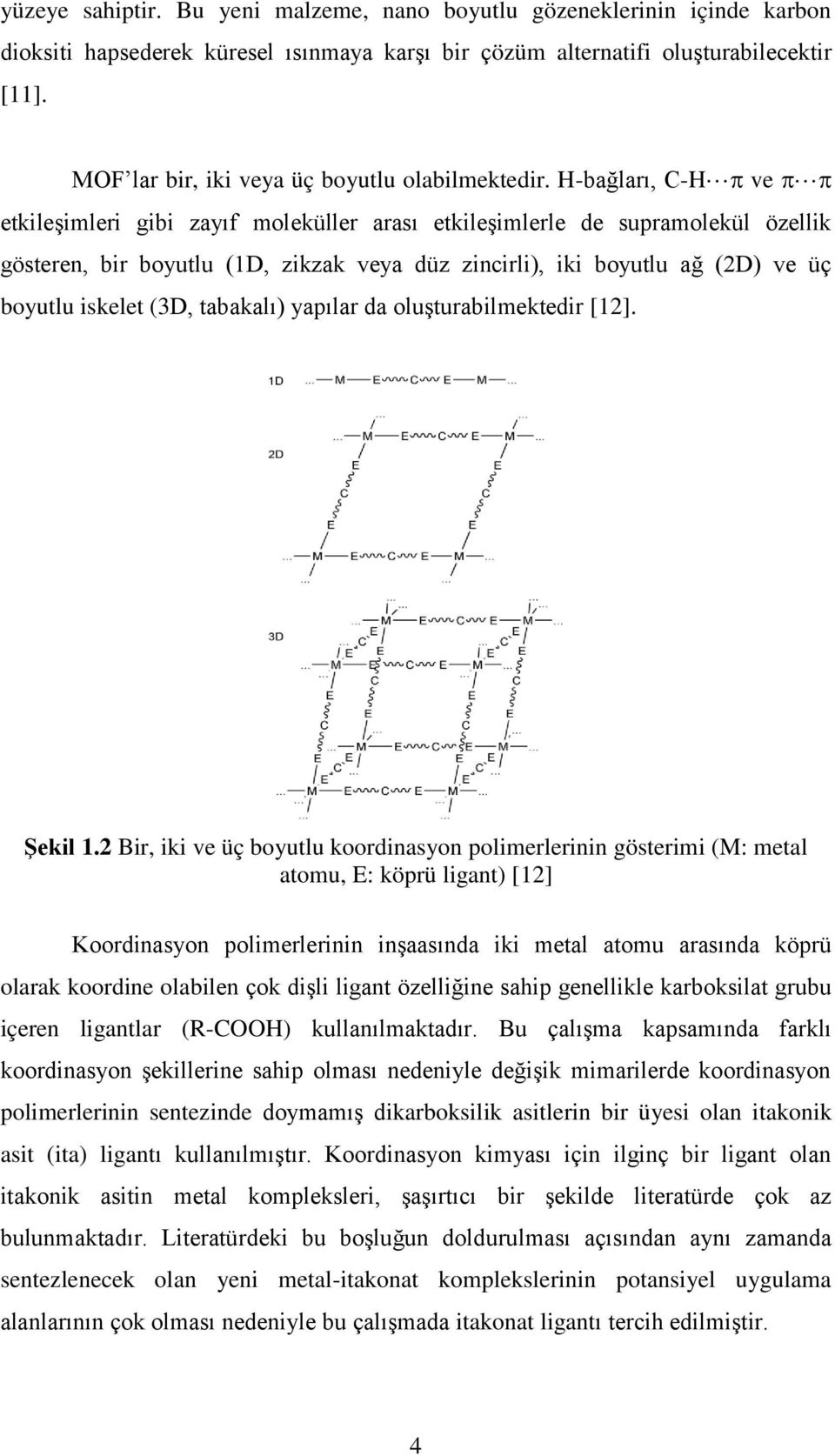 H-bağları, C-H ve etkileģimleri gibi zayıf moleküller arası etkileģimlerle de supramolekül özellik gösteren, bir boyutlu (1D, zikzak veya düz zincirli), iki boyutlu ağ (2D) ve üç boyutlu iskelet (3D,