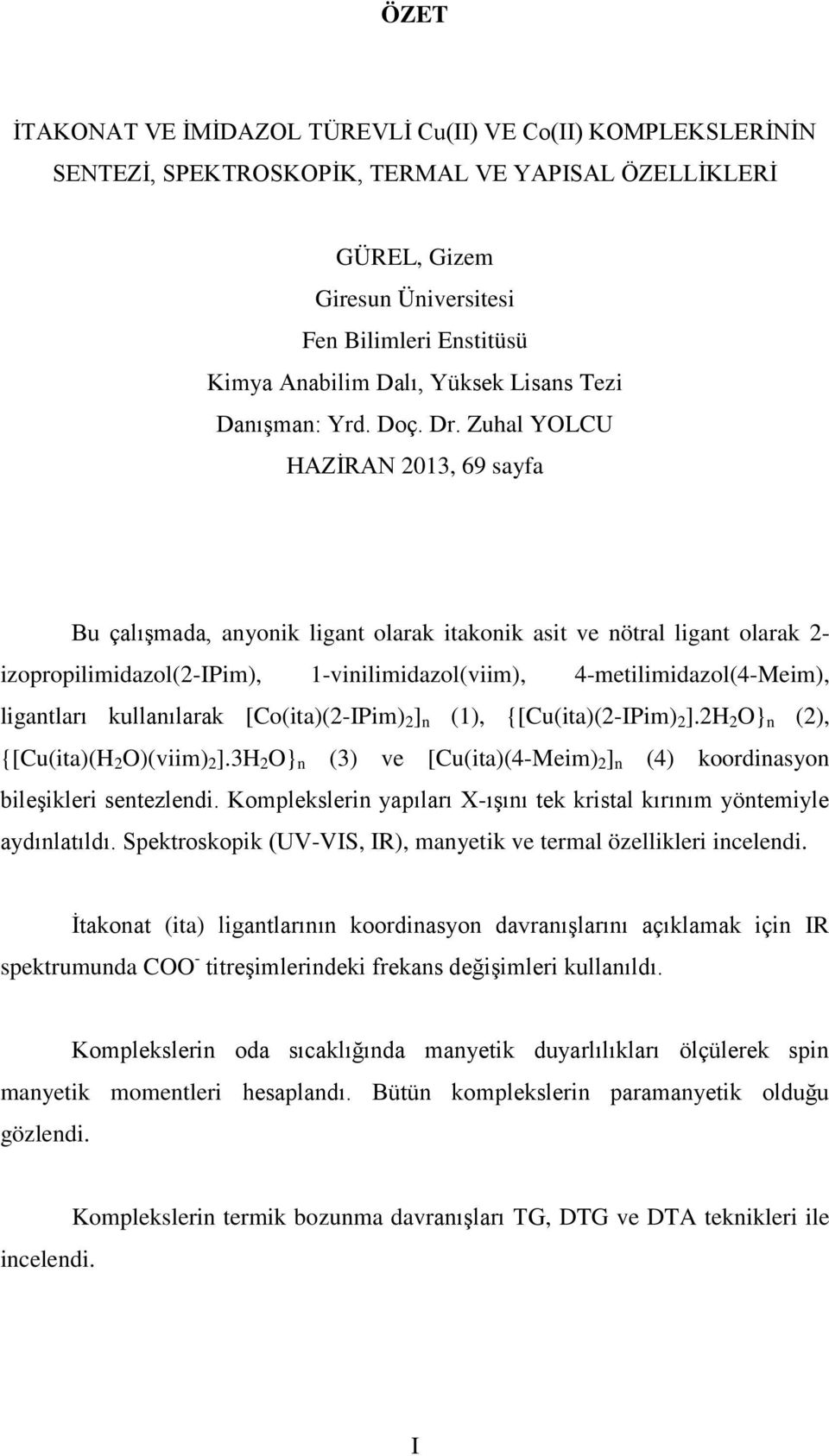 Zuhal YOLCU HAZĠRAN 2013, 69 sayfa Bu çalıģmada, anyonik ligant olarak itakonik asit ve nötral ligant olarak 2- izopropilimidazol(2-ipim), 1-vinilimidazol(viim), 4-metilimidazol(4-Meim), ligantları