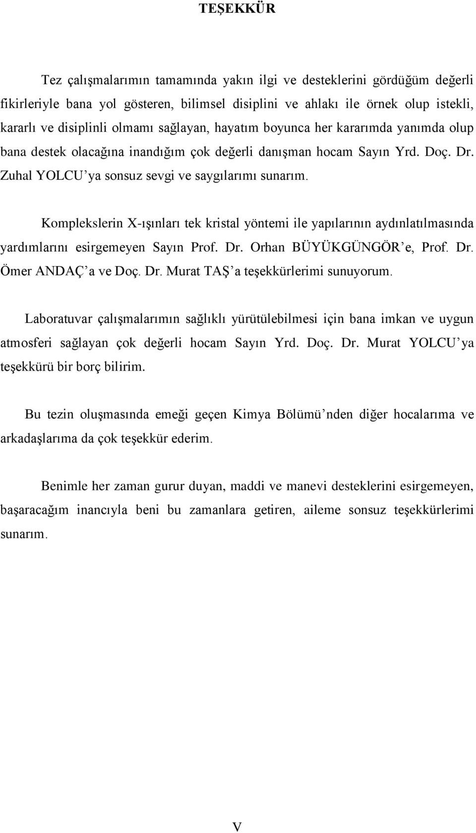 Komplekslerin X-ıĢınları tek kristal yöntemi ile yapılarının aydınlatılmasında yardımlarını esirgemeyen Sayın Prof. Dr. Orhan BÜYÜKGÜNGÖR e, Prof. Dr. Ömer ANDAÇ a ve Doç. Dr. Murat TAġ a teģekkürlerimi sunuyorum.