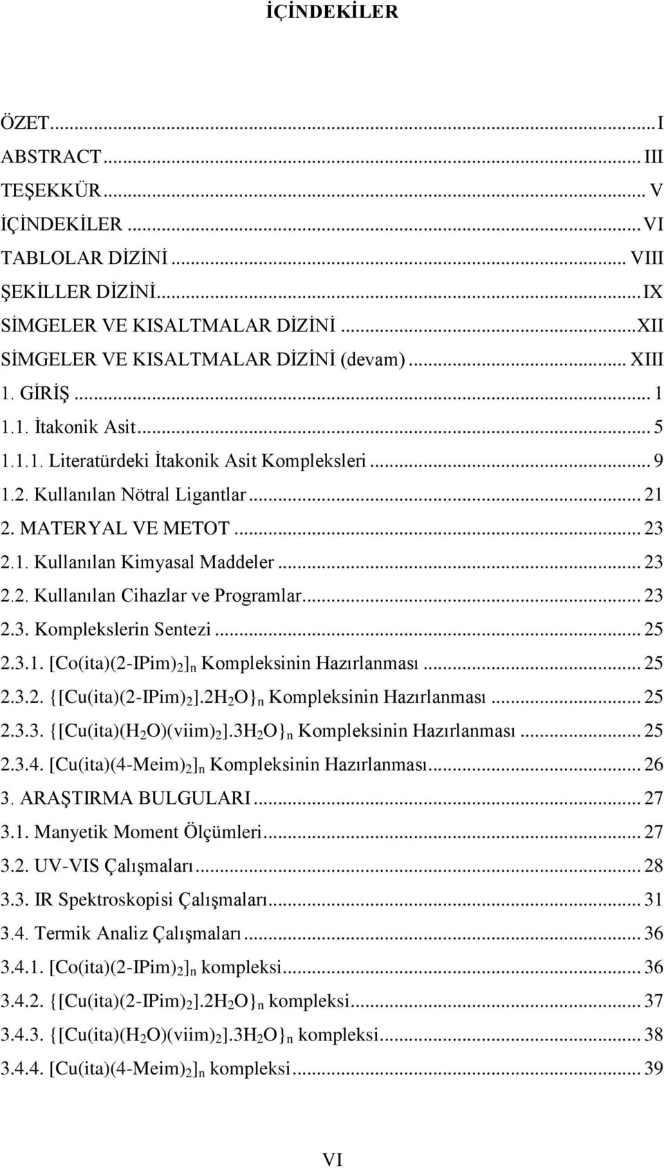 .. 23 2.2. Kullanılan Cihazlar ve Programlar... 23 2.3. Komplekslerin Sentezi... 25 2.3.1. [Co(ita)(2-IPim) 2 ] n Kompleksinin Hazırlanması... 25 2.3.2. {[Cu(ita)(2-IPim) 2 ].