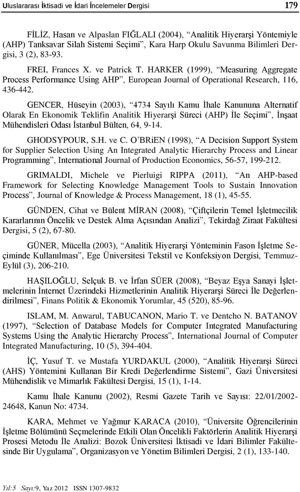 GENCER, Hüseyin (2003), 4734 Sayılı Kamu İhale Kanununa Alternatif Olarak En Ekonomik Teklifin Analitik Hiyerarşi Süreci (AHP) İle Seçimi, İnşaat Mühendisleri Odası İstanbul Bülten, 64, 9-14.