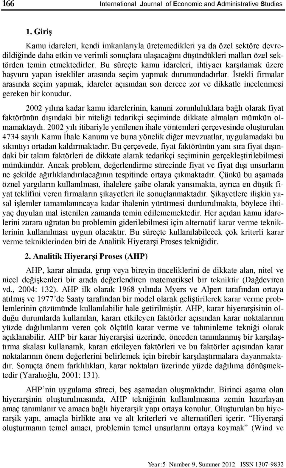 Bu süreçte kamu idareleri, ihtiyacı karşılamak üzere başvuru yapan istekliler arasında seçim yapmak durumundadırlar.