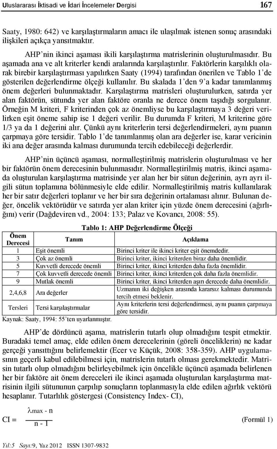 Faktörlerin karşılıklı olarak birebir karşılaştırması yapılırken Saaty (1994) tarafından önerilen ve Tablo 1 de gösterilen değerlendirme ölçeği kullanılır.