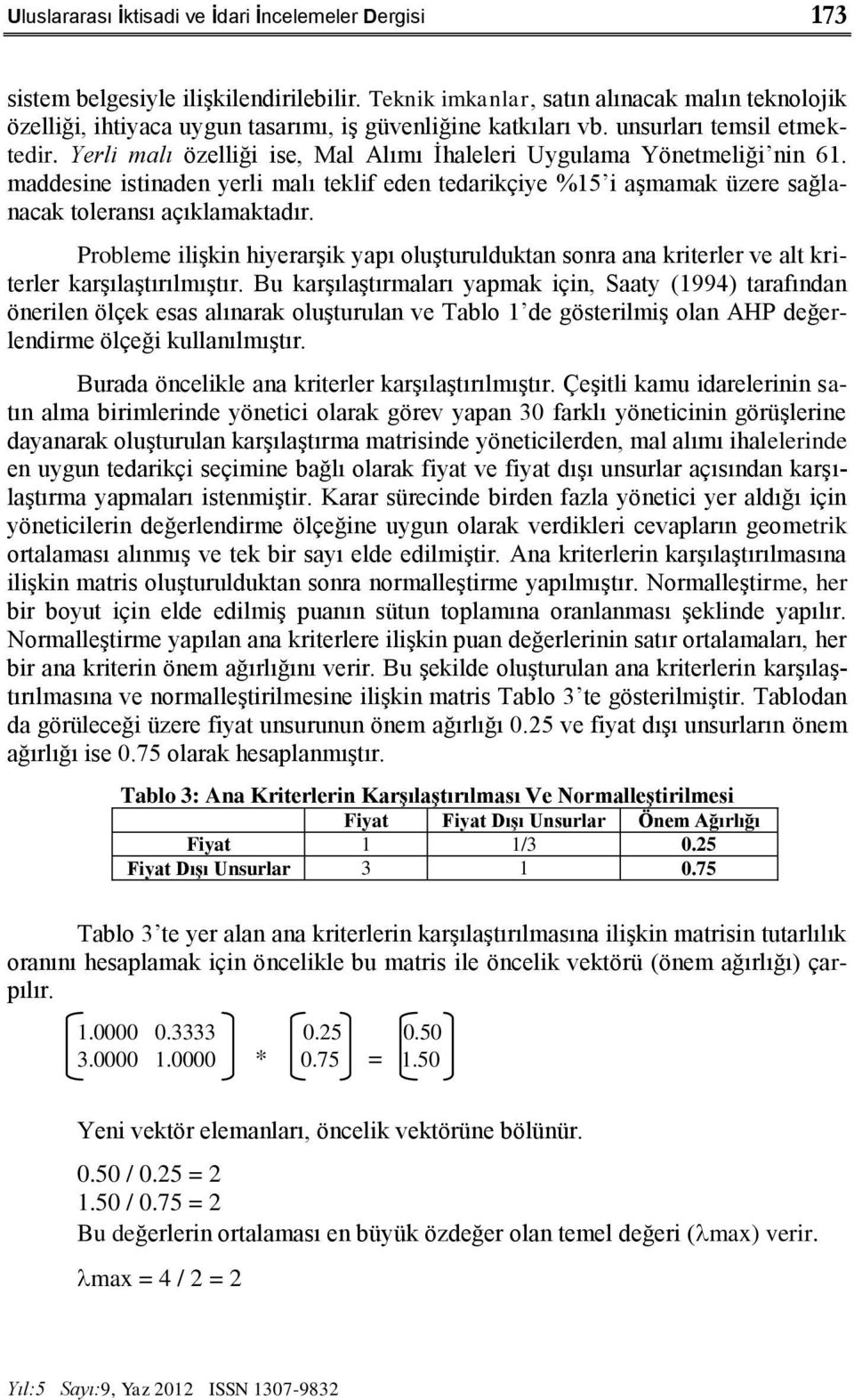 Yerli malı özelliği ise, Mal Alımı İhaleleri Uygulama Yönetmeliği nin 61. maddesine istinaden yerli malı teklif eden tedarikçiye %15 i aşmamak üzere sağlanacak toleransı açıklamaktadır.