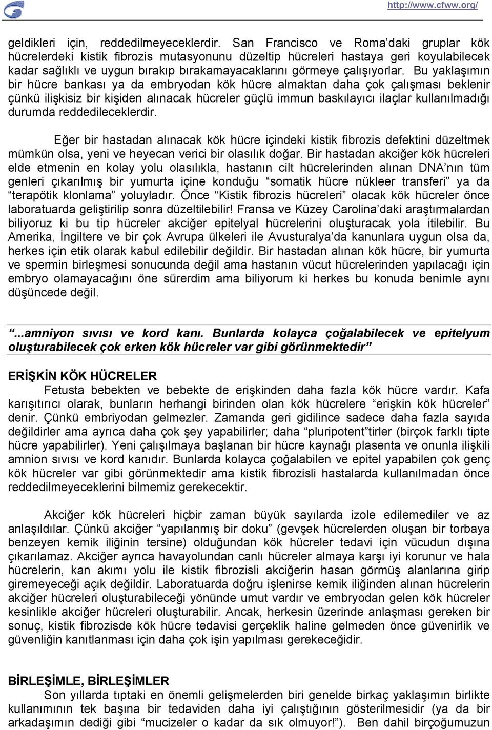 Bu yaklaşımın bir hücre bankası ya da embryodan kök hücre almaktan daha çok çalışması beklenir çünkü ilişkisiz bir kişiden alınacak hücreler güçlü immun baskılayıcı ilaçlar kullanılmadığı durumda