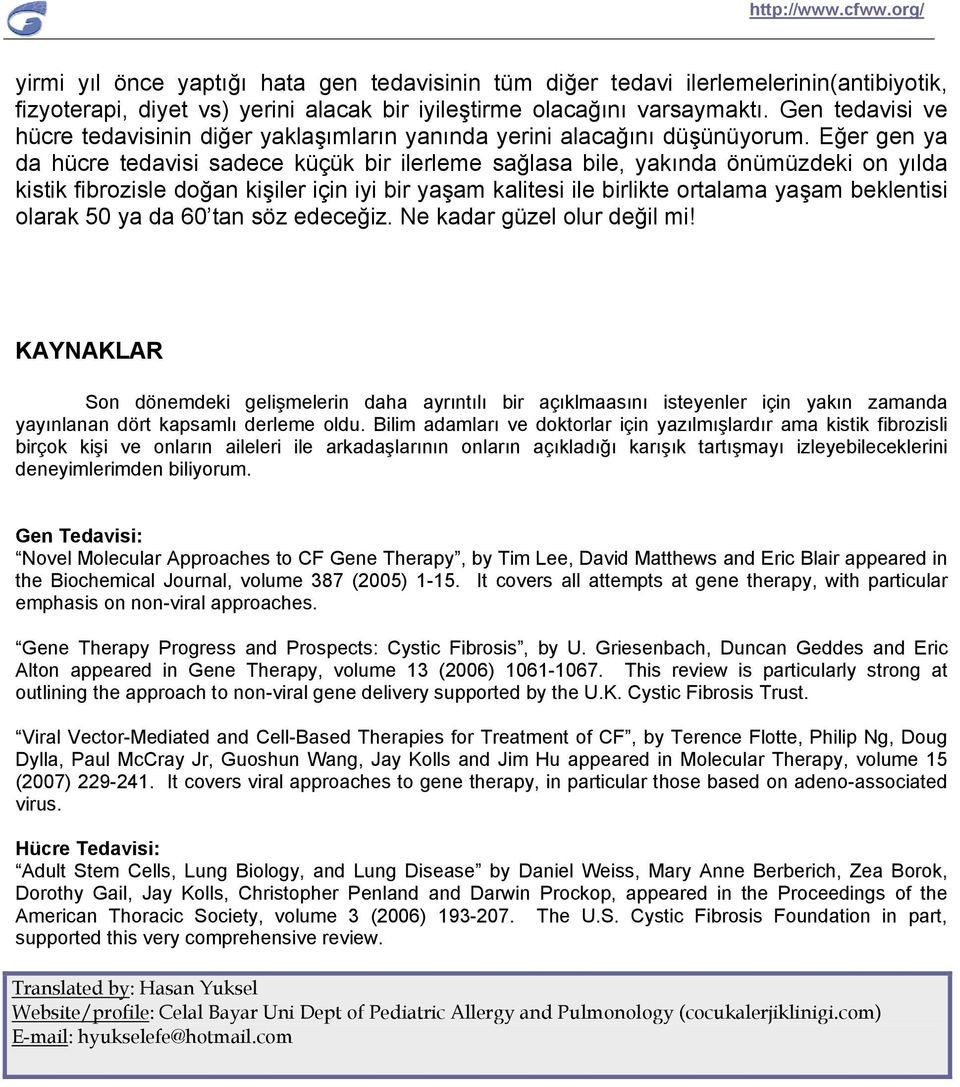 Eğer gen ya da hücre tedavisi sadece küçük bir ilerleme sağlasa bile, yakında önümüzdeki on yılda kistik fibrozisle doğan kişiler için iyi bir yaşam kalitesi ile birlikte ortalama yaşam beklentisi