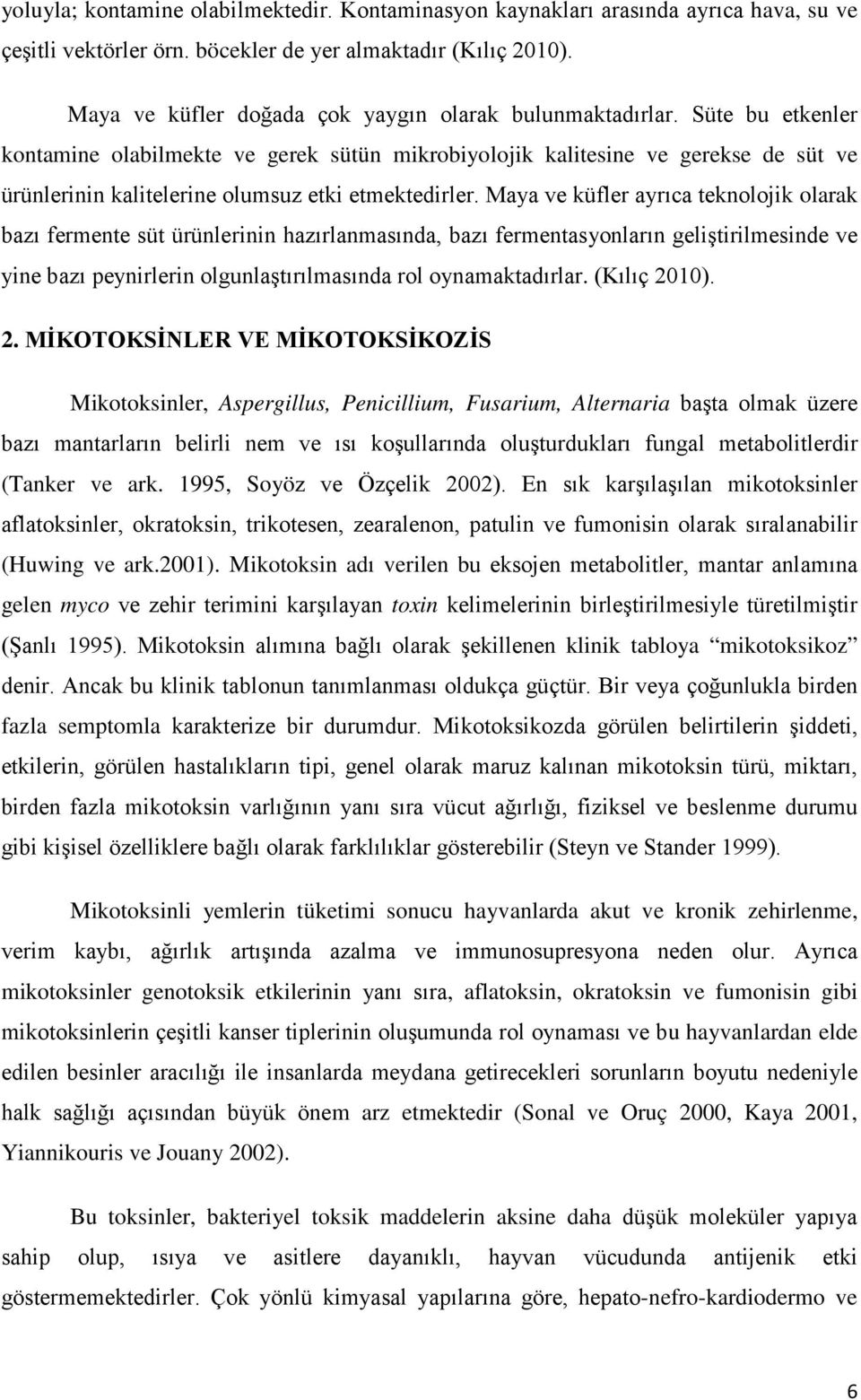 Süte bu etkenler kontamine olabilmekte ve gerek sütün mikrobiyolojik kalitesine ve gerekse de süt ve ürünlerinin kalitelerine olumsuz etki etmektedirler.