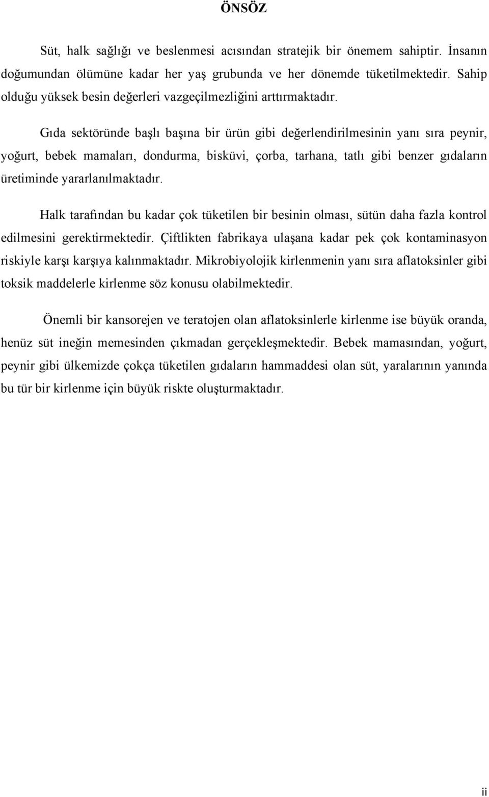 Gıda sektöründe başlı başına bir ürün gibi değerlendirilmesinin yanı sıra peynir, yoğurt, bebek mamaları, dondurma, bisküvi, çorba, tarhana, tatlı gibi benzer gıdaların üretiminde yararlanılmaktadır.